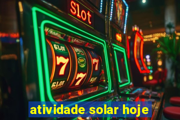 atividade solar hoje