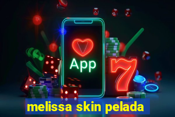 melissa skin pelada