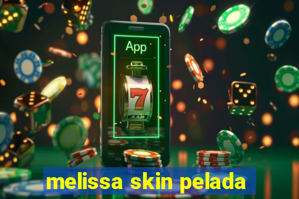 melissa skin pelada