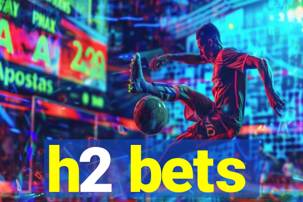 h2 bets