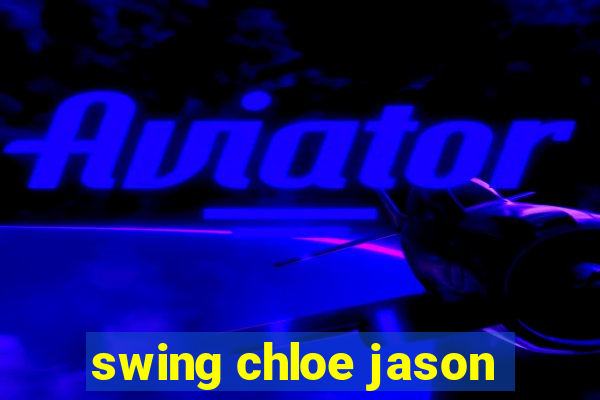 swing chloe jason