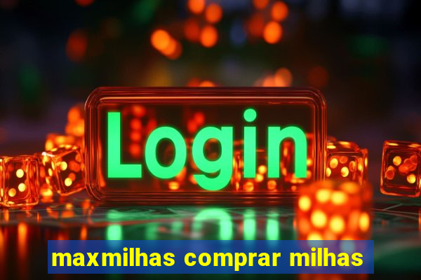 maxmilhas comprar milhas