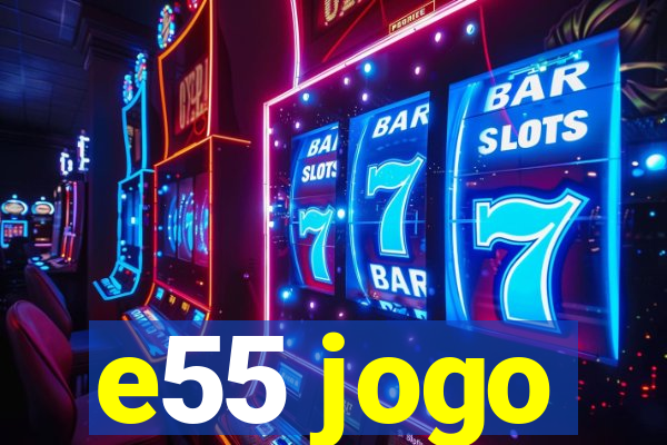 e55 jogo