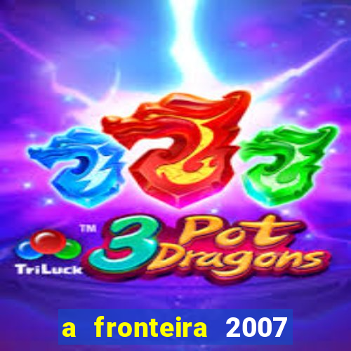 a fronteira 2007 filme completo download