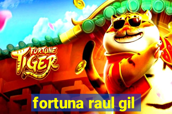 fortuna raul gil