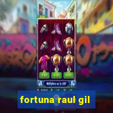 fortuna raul gil