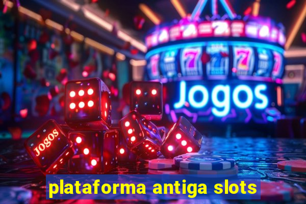 plataforma antiga slots