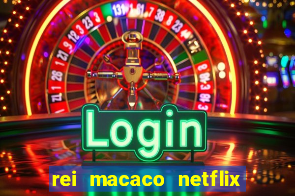 rei macaco netflix 3 temporada