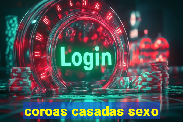 coroas casadas sexo