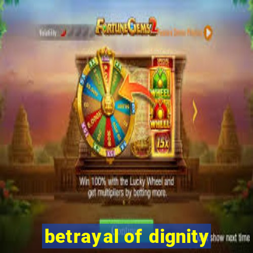 betrayal of dignity