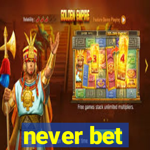 never bet