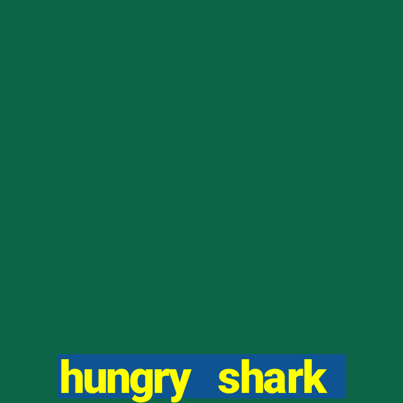 hungry shark evolution dinheiro infinito 2024