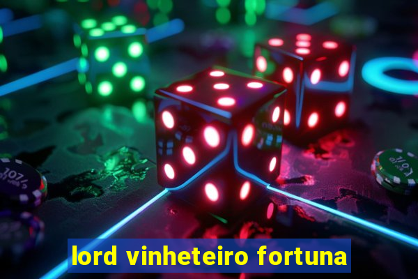 lord vinheteiro fortuna