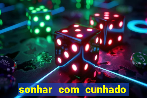 sonhar com cunhado que bicho jogar