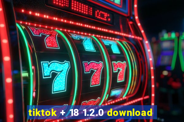 tiktok + 18 1.2.0 download