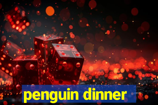 penguin dinner