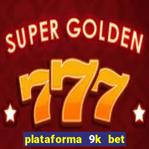 plataforma 9k bet paga mesmo