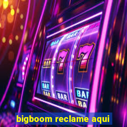 bigboom reclame aqui