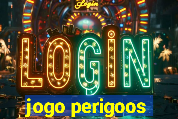 jogo perigoos