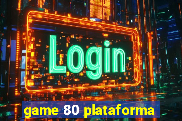 game 80 plataforma