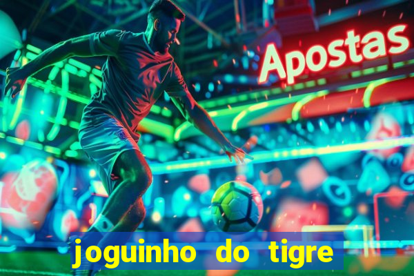 joguinho do tigre para ganhar dinheiro