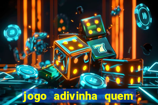 jogo adivinha quem sou eu