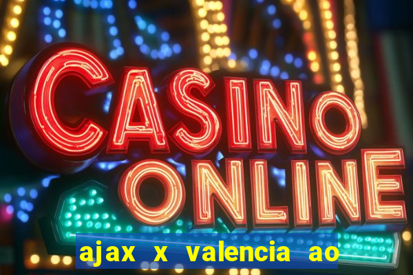 ajax x valencia ao vivo futemax