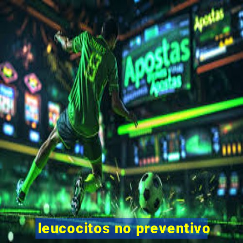 leucocitos no preventivo