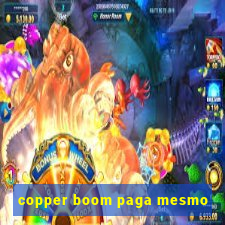 copper boom paga mesmo