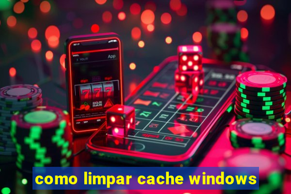 como limpar cache windows