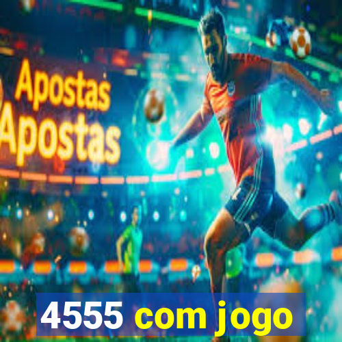 4555 com jogo