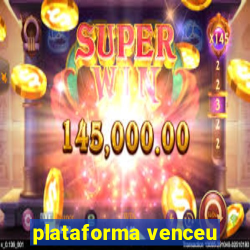 plataforma venceu