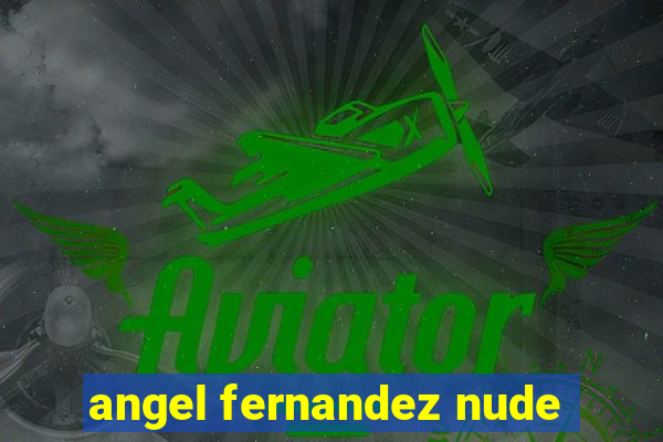 angel fernandez nude