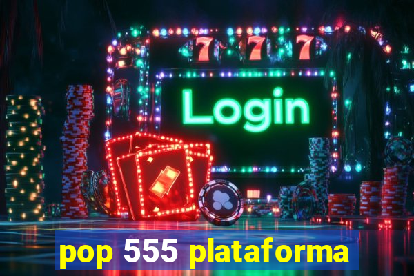 pop 555 plataforma