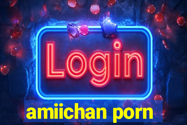 amiichan porn