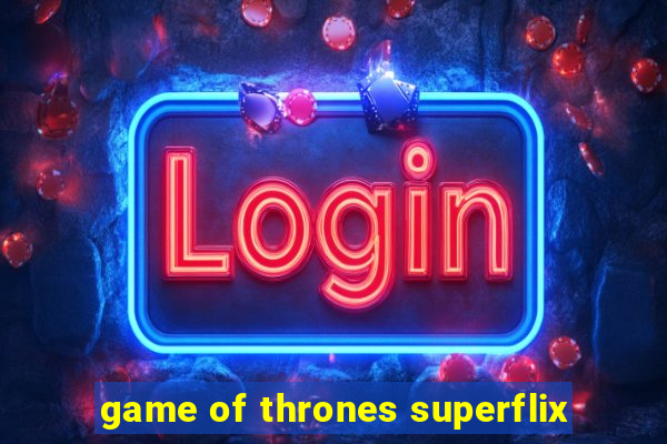 game of thrones superflix