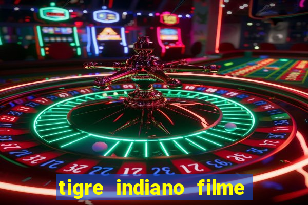 tigre indiano filme indiano tigre e drago