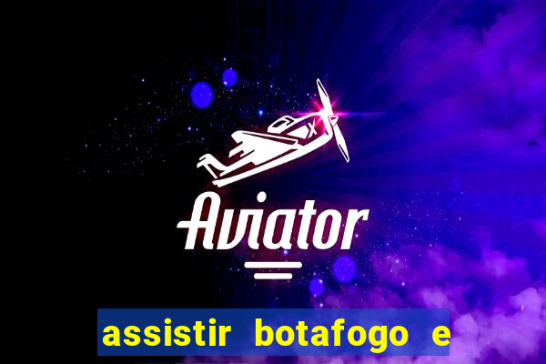 assistir botafogo e avai ao vivo em hd