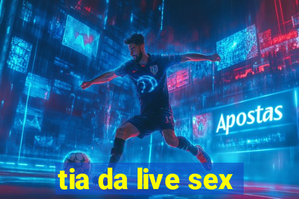 tia da live sex