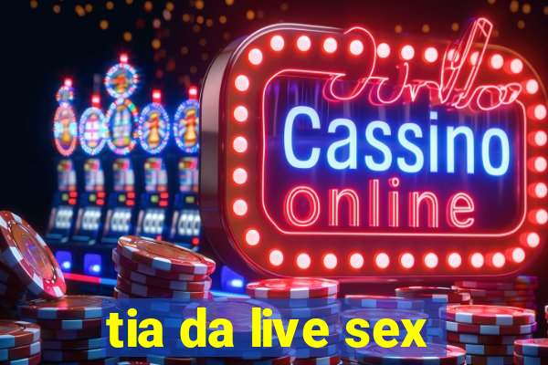 tia da live sex