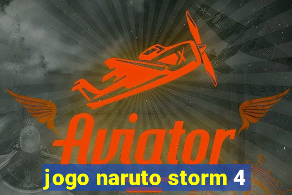 jogo naruto storm 4