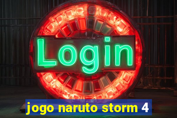 jogo naruto storm 4