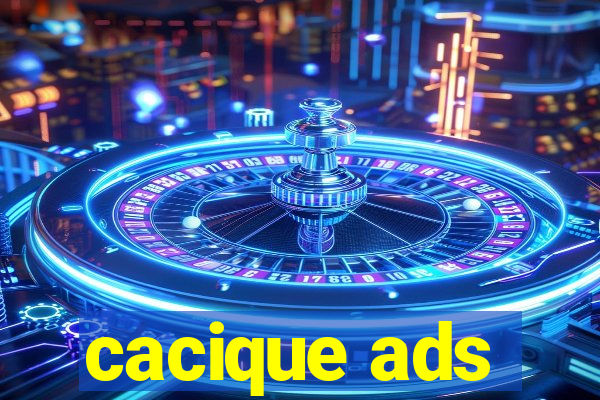 cacique ads