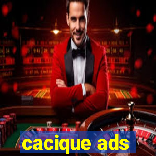 cacique ads