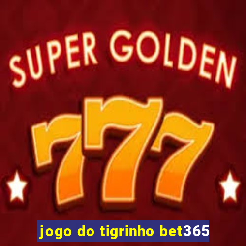 jogo do tigrinho bet365