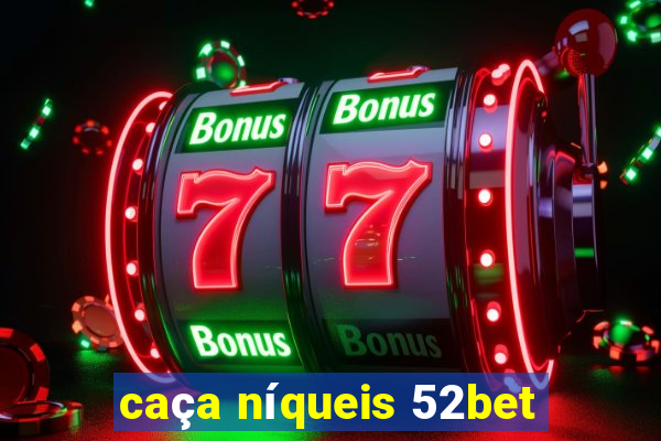 caça níqueis 52bet