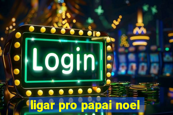 ligar pro papai noel