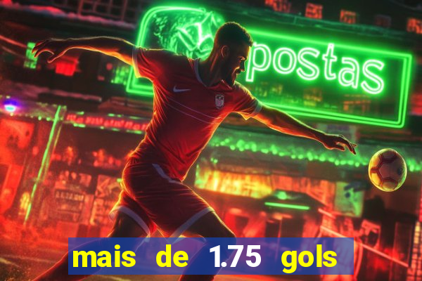 mais de 1.75 gols o que significa estrela bet