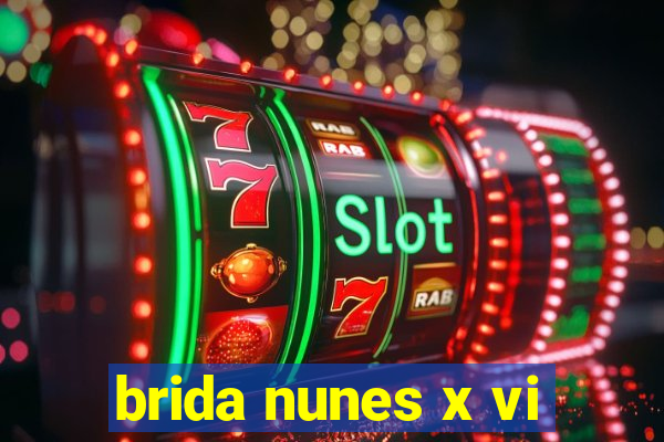 brida nunes x vi