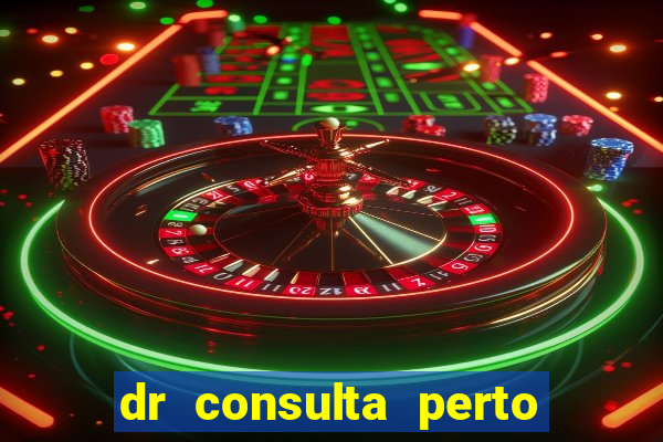 dr consulta perto de mim